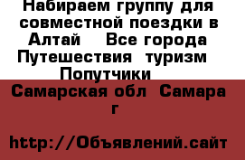 Набираем группу для совместной поездки в Алтай. - Все города Путешествия, туризм » Попутчики   . Самарская обл.,Самара г.